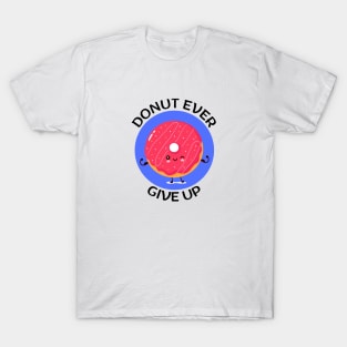 Donut Ever Give Up | Donut Pun T-Shirt